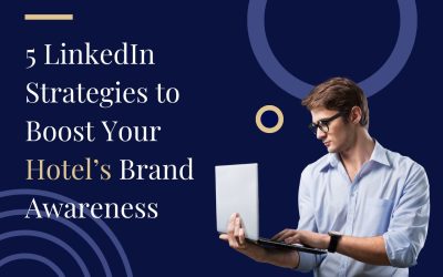5 LinkedIn Strategies to Boost Your Hotel’s Brand Awareness and Business Growth